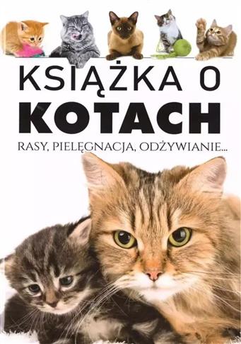 Książka o kotach. Rasy, pielęgnacja, odżywianie