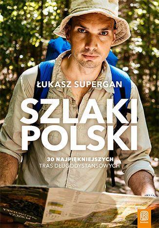 SZLAKI POLSKI. 30 NAJPIĘKNIEJSZYCH TRAS DŁUGODYSTA