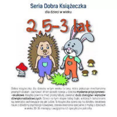 Seria Dobra Książeczka dla dzieci w wieku 2,5-3 la