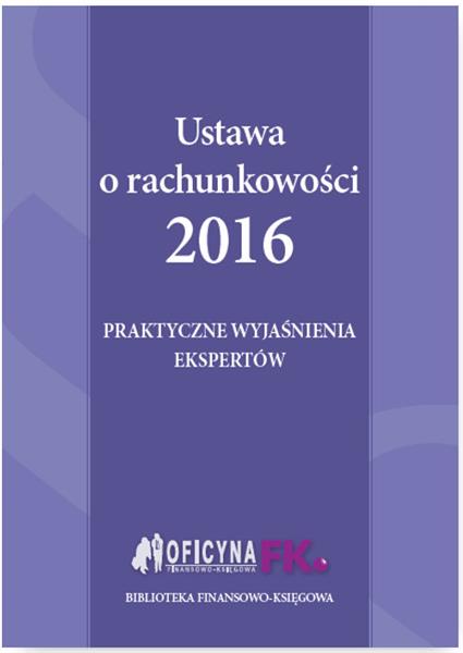 USTAWA O RACHUNKOWOŚCI 2016 PRAKTYCZNE WYJAŚNIENIA