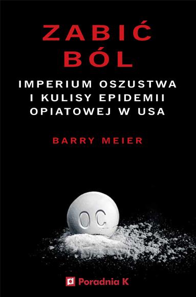 ZABIĆ BÓL. IMPERIUM OSZUSTWA I KULISY EPIDEMII OPI