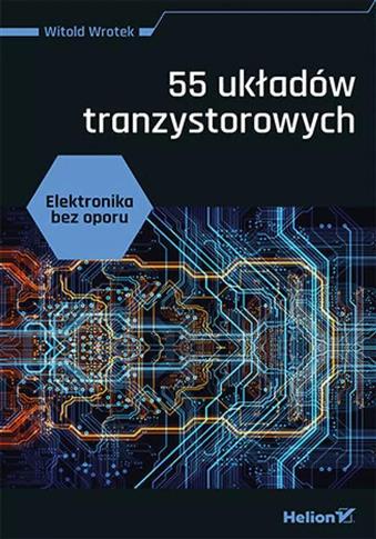 Elektronika bez oporu. 55 układów tranzystorowych