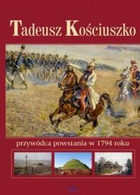 TADEUSZ KOŚCIUSZKO PRZYWÓDCA POWSTANIA W 1794