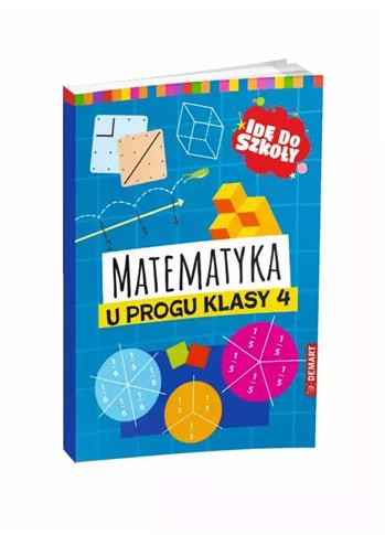 IDĘ DO SZKOŁY. MATEMATYKA U PROGU KLASY 4