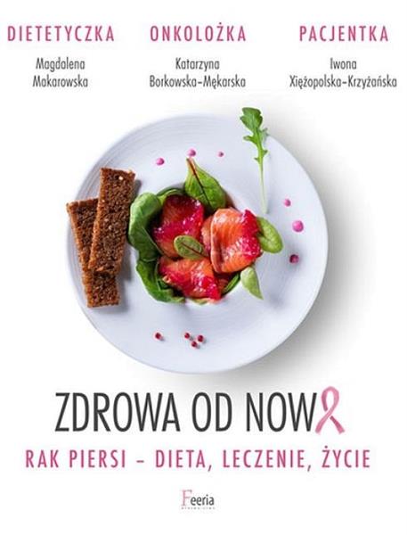 ZDROWA OD NOWA. RAK PIERSI - DIETA, LECZENIE, ŻYCI