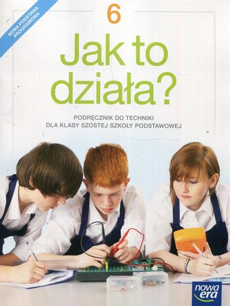 JAK TO DZIAŁA? TECHNIKA. PODRĘCZNIK DLA KLASY 6