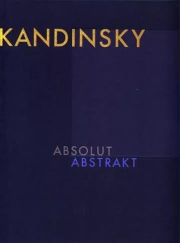 Wassily Kandinsky. Absolut. Abstrakt