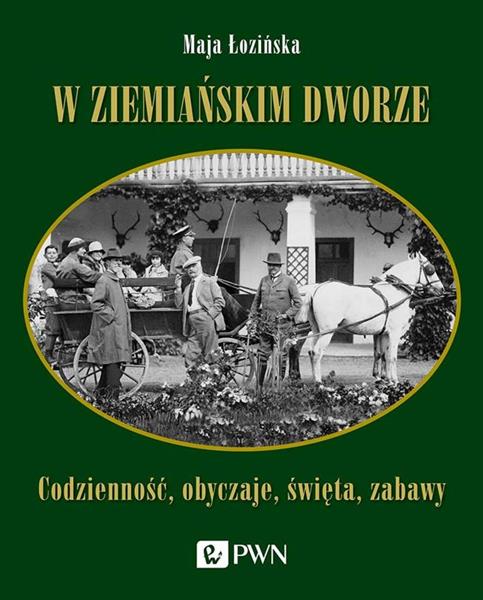 W ZIEMIAŃSKIM DWORZE. CODZIENNOŚĆ, OBYCZAJE, ...