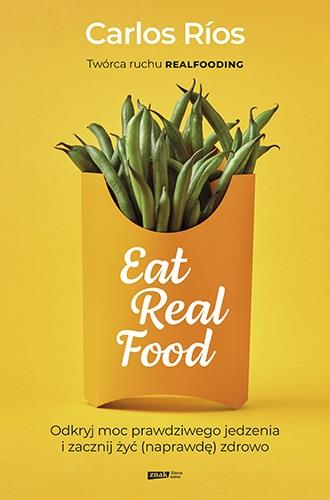 EAT REAL FOOD. ODKRYJ MOC PRAWDZIWEGO JEDZENIA