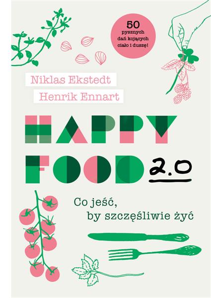 HAPPY FOOD 2.0. CO JEŚĆ, BY SZCZĘŚLIWIE ŻYĆ