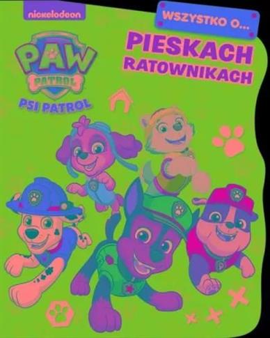 Psi Patrol. Wszystko o... Pieskach ratownikach