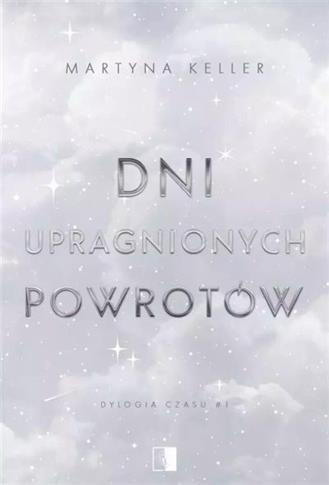 Dni upragnionych powrotów. Dylogia czasu. Tom 1