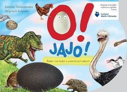 O! JAJO! BAJKA I NIE BAJKA O PRZERÓŻNYCH JAJKACH