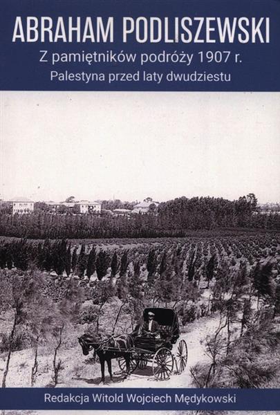 Z PAMIĘTNIKÓW PODRÓŻY 1907 R. PALESTYNA PRZED LATY