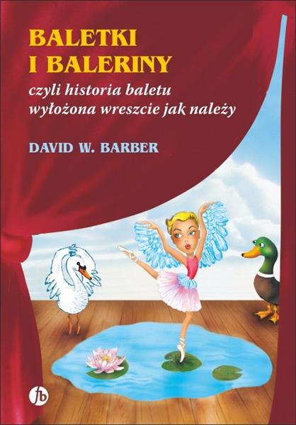 BALETKI I BALERINY, CZYLI HISTORIA BALETU WYŁOŻONA