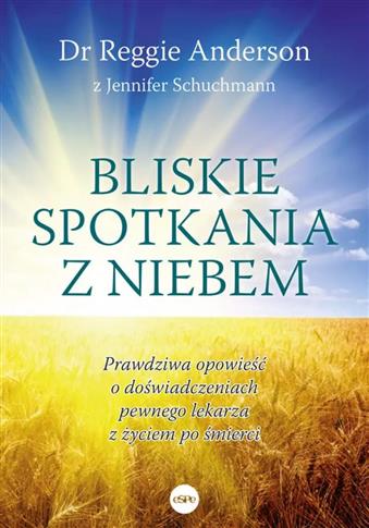 Bliskie spotkania z Niebem. Prawdziwa opowieść