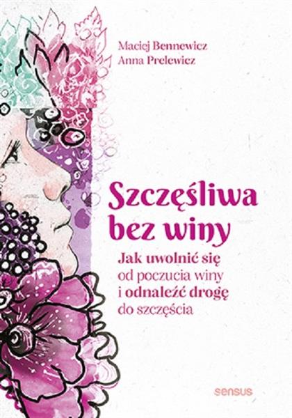 SZCZĘŚLIWA BEZ WINY JAK UWOLNIĆ SIĘ OD POCZUCIA WI