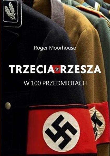 TRZECIA RZESZA W 100 PRZEDMIOTACH