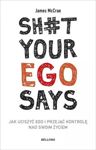 SH#T YOUR EGO SAYS. JAK UCISZYĆ EGO I PRZEJĄĆ KONT