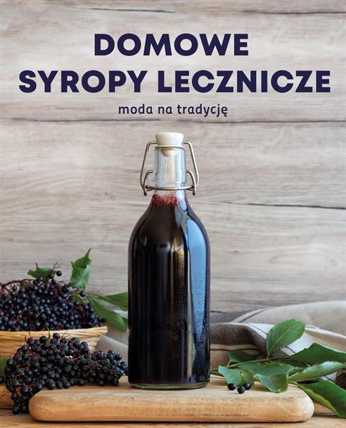 SYROPY LECZNICZE. DOMOWE, SKUTECZNE, BEZPIECZNE