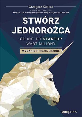 STWÓRZ JEDNOROŻCA. OD IDEI PO STARTUP WART MILIONY