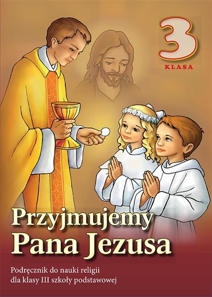 PRZYJMUJEMY PANA JEZUSA. PODRĘCZNIK DO RELIGII DLA