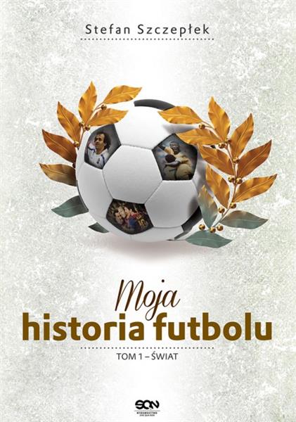 MOJA HISTORIA FUTBOLU ŚWIAT TOM 1