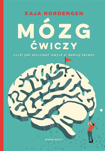 MÓZG ĆWICZY, CZYLI JAK UTRZYMAĆ UMYSŁ W DOBREJ...