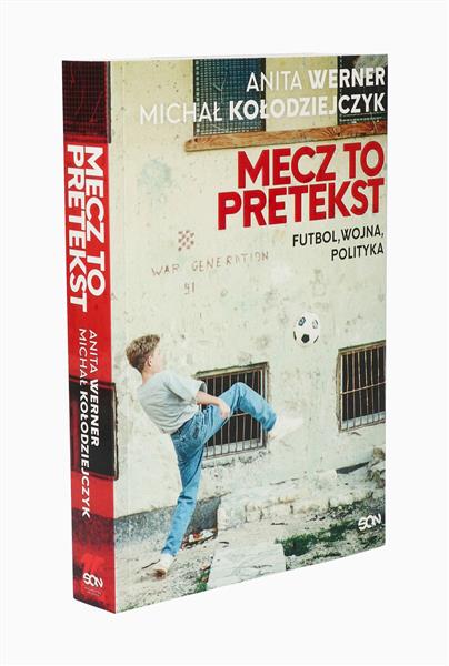 MECZ TO PRETEKST. FUTBOL, WOJNA, POLITYKA