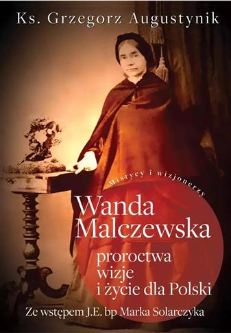 Wanda Malczewska. Proroctwa, wizje i życie dla Pol