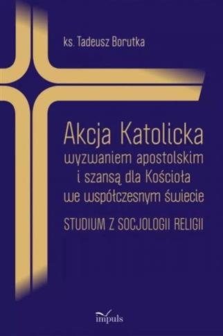 AKCJA KATOLICKA WYZWANIEM APOSTOLSKIM I SZANSĄ DLA