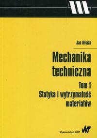 MECHANIKA TECHNICZNA. TOM 1 STATYKA I WYTRZYMAŁOŚĆ