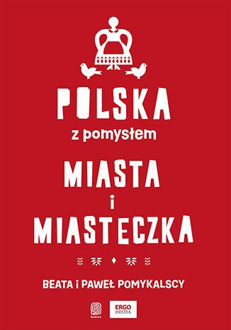 POLSKA Z POMYSŁEM. MIASTA I MIASTECZKA