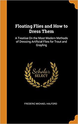 Floating Flies and How to Dress Them: A Treatise O