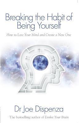 BREAKING THE HABIT OF BEING YOURSELF : HOW TO ...