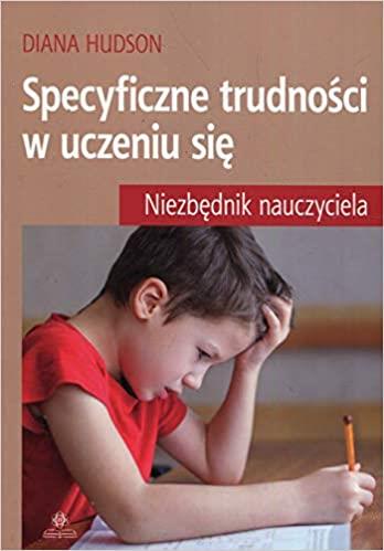 SPECYFICZNE TRUDNOŚCI W UCZENIU SIĘ. NIEZBĘDNIK NA