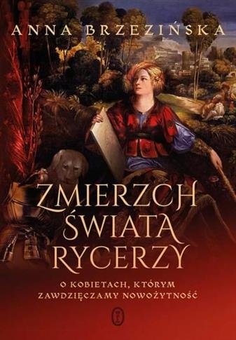 ZMIERZCH ŚWIATA RYCERZY. O KOBIETACH, KTÓRYM...