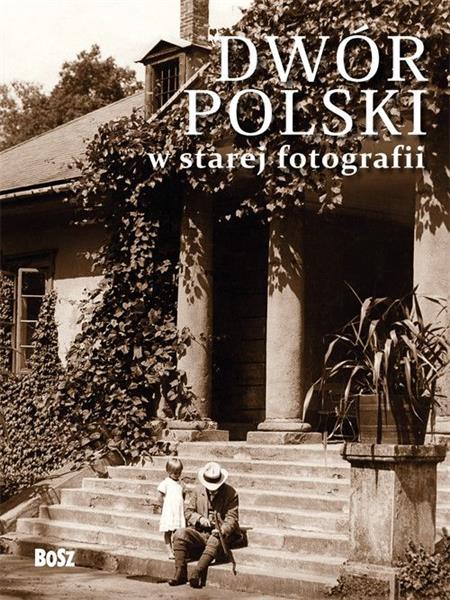 DWÓR POLSKI W STAREJ FOTOGRAFII