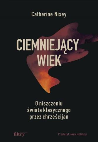 Ciemniejący wiek. O niszczeniu świata klasycznego