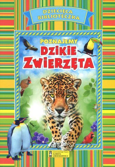 POZNAJEMY DZIKIE ZWIERZĘTA. DZIECIĘCA BIBLIOTECZKA