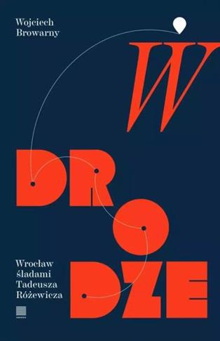 W drodze. Wrocław śladami Tadeusza Różewicza