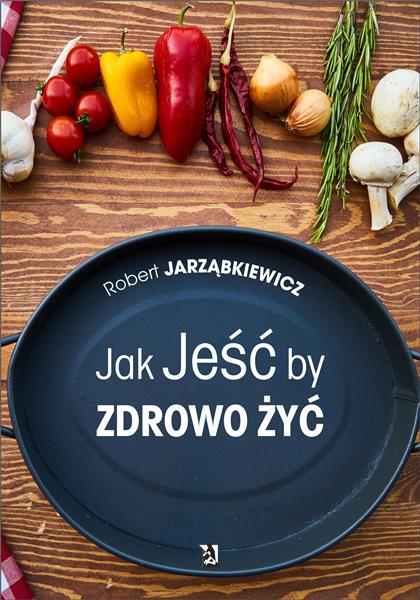 JAK JEŚĆ, BY ZDROWO ŻYĆ