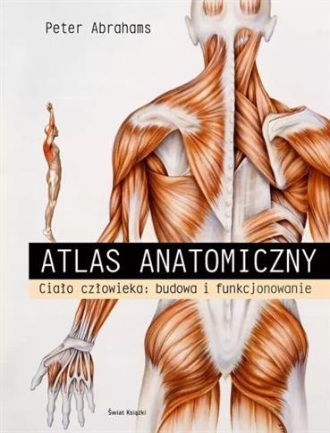 ATLAS ANATOMICZNY. CIAŁO CZŁOWIEKA: BUDOWA I FUNKC