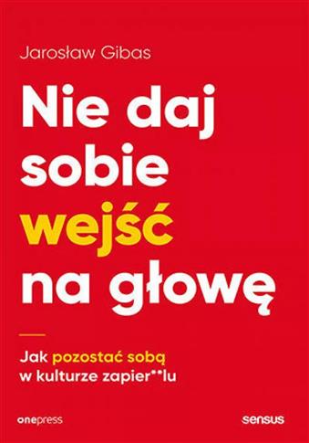 Nie daj sobie wejść na głowę. Jak pozostać sobą w