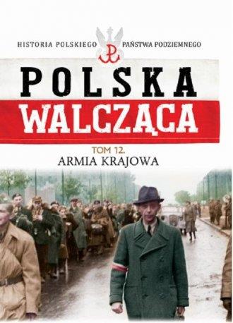 POLSKA WALCZĄCA. ARMIA KRAJOWA.TOM 12