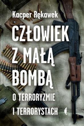 CZŁOWIEK Z MAŁĄ BOMBĄ.O TERRORYZMIE I TERRORYSTACH