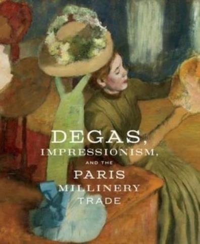 Degas, Impressionism, and the Paris Millinery Trad