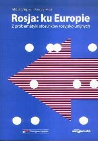 Rosja: ku Europie. Z problematyki stosunków rosyjs