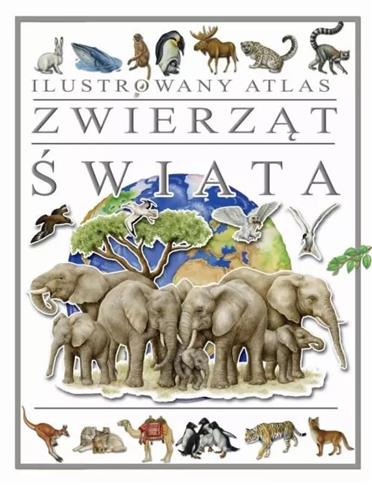 ILUSTROWANY ATLAS ZWIERZĄT ŚWIATA