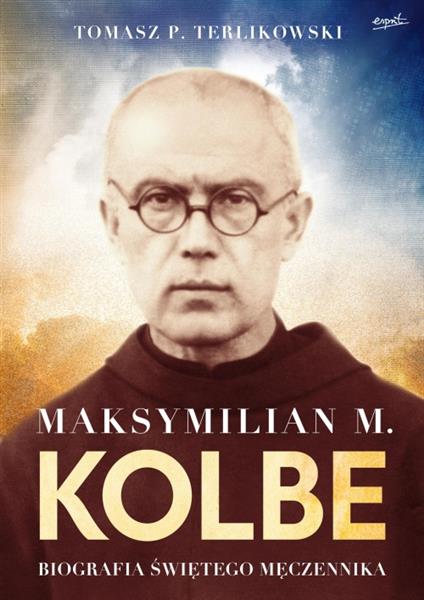 MAKSYMILIAN M. KOLBE. BIOGRAFIA ŚWIĘTEGO MĘCZ?